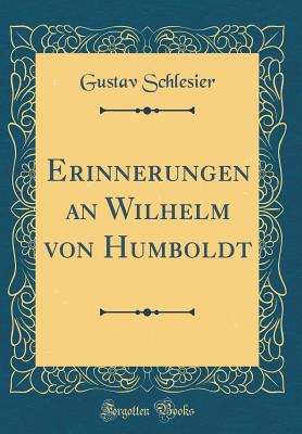 Erinnerungen an Wilhelm Von Humboldt (Classic Reprint) - Schlesier, Gustav