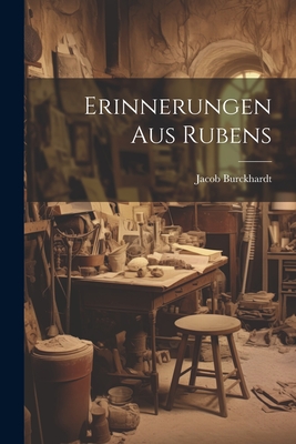 Erinnerungen Aus Rubens - Burckhardt, Jacob 1818-1897