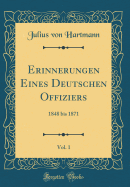 Erinnerungen Eines Deutschen Offiziers, Vol. 1: 1848 Bis 1871 (Classic Reprint)