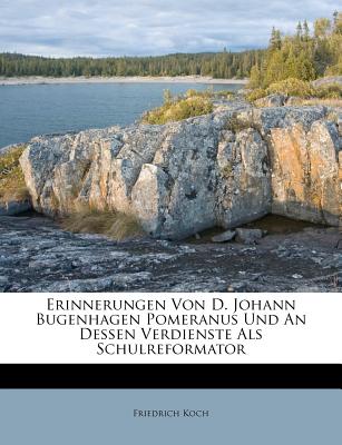 Erinnerungen Von D. Johann Bugenhagen Pomeranus - Koch, Friedrich