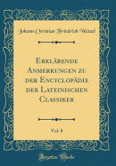 Erklrende Anmerkungen zu der Encyclopdie der Lateinischen Classiker, Vol. 8 (Classic Reprint)