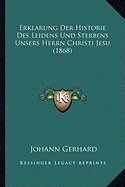 Erklarung Der Historie Des Leidens Und Sterbens Unsers Herrn Christi Jesu (1868)