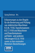 Erl?uterungen zu den Regeln f?r die Bewertung und Pr?fung von elektrischen Maschinen R.E.M./1930, Transformatoren R.E.T./1930 und Maschinen und Transformatoren auf Bahn- und anderen Fahrzeugen R.E.B./1930 sowie zu den Normalen Anschlu?bedingungen und...