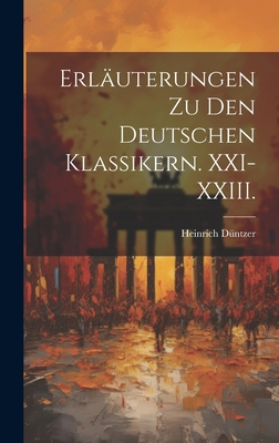 Erlauterungen Zu Den Deutschen Klassikern. XXI-XXIII. - D?ntzer, Heinrich