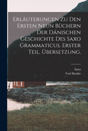 Erlauterungen Zu Den Ersten Neun Buchern Der Danischen Geschichte Des Saxo Grammaticus, Vol. 1: UEbersetzung (Classic Reprint)