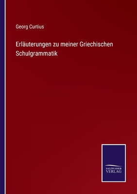 Erlauterungen Zu Meiner Griechischen Schulgrammatik - Curtius, Georg