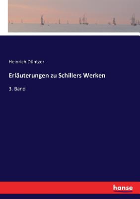 Erlauterungen zu Schillers Werken: 3. Band - D?ntzer, Heinrich