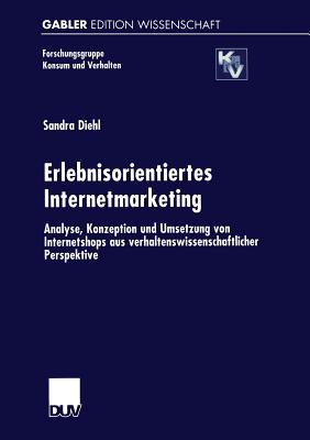 Erlebnisorientiertes Internetmarketing: Analyse, Konzeption Und Umsetzung Von Internetshops Aus Verhaltenswissenschaftlicher Perspektive - Diehl, Sandra