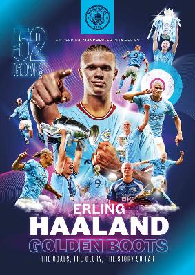 Erling Haaland: Golden Boots - The Goals, The Glory, The Story So Far - Manchester City