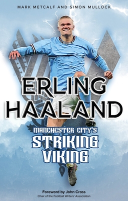 Erling Haaland: Manchester City's Striking Viking - Metcalf, Mark, and Mullock, Simon