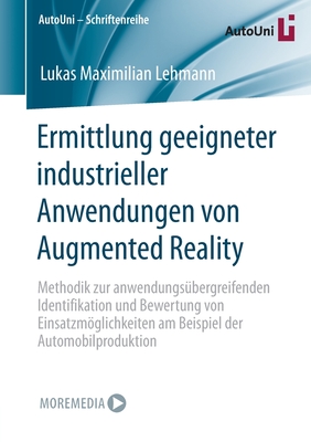Ermittlung Geeigneter Industrieller Anwendungen Von Augmented Reality: Methodik Zur Anwendungsbergreifenden Identifikation Und Bewertung Von Einsatzmglichkeiten Am Beispiel Der Automobilproduktion - Lehmann, Lukas Maximilian
