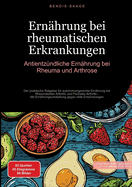 Ern?hrung bei rheumatischen Erkrankungen: Antientz?ndliche Ern?hrung bei Rheuma und Arthrose: Der praktische Ratgeber f?r autoimmungerechte Ern?hrung bei Rheumatoider Arthritis und Psoriasis Arthritis - Mit Ern?hrungsumstellung gegen stille Entz?ndungen