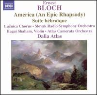 Ernest Bloch: America (An Epic Rhapsody); Suite hbraque - Hagai Shaham (violin); Lunica Chorus (choir, chorus); Dalia Atlas (conductor)