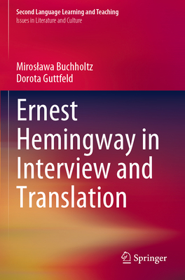 Ernest Hemingway in Interview and Translation - Buchholtz, Miroslawa, and Guttfeld, Dorota