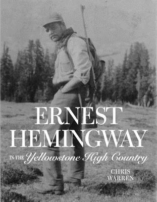 Ernest Hemingway in the Yellowstone High Country - Warren, Christopher Miles