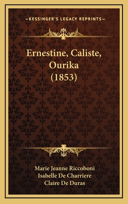 Ernestine, Caliste, Ourika (1853) - Riccoboni, Marie Jeanne, and De Charriere, Isabelle, and de Duras, Claire