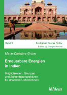Erneuerbare Energien in Indien. Mglichkeiten, Grenzen Und Zukunftsperspektiven F?r Deutsche Unternehmen