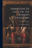 Ernnestine De Lacy, Or, the Robber's Foundling: An Old English Romance