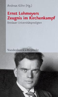 Ernst Lohmeyers Zeugnis im Kirchenkampf: Breslauer Universit?tspredigten - K??hn, Andreas (Editor), and Bottrich, Christfried (Foreword by), and KG, Mohr Siebeck GmbH & Co. (Text by)