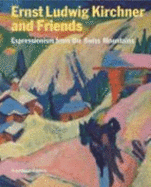 Ernst Ludwig Kirchner and Friends: Expressionism from the Swiss Mountains - Stutzer, Beat (Editor), and Vitali, Samuel (Editor), and Steenbruggen, Han (Editor)