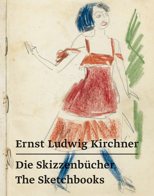 Ernst Ludwig Kirchner: Die Skizzenbcher - The Sketchbooks - Beisiegel, Katharina (Editor), and Kunsthaus Z Urich