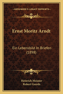 Ernst Moritz Arndt: Ein Lebensbild in Briefen (1898)