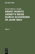 Ernst Moritz Arndt: Ernst Moritz Arndt's Reise Durch Schweden Im Jahr 1804. Teil 3