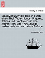 Ernst Moritz Arndts Reisen Durch Einen Theil Teutschlands, Ungarns, Italiens Und Frankreichs in Den Jahren 1798 Und 1799, Volume 2