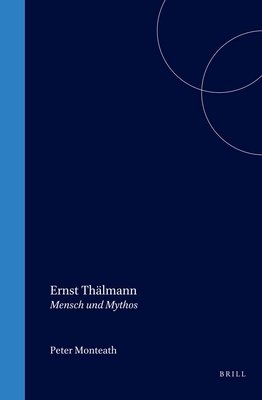 Ernst Thlmann: Mensch Und Mythos - Monteath, Peter