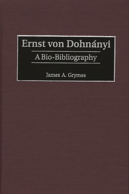 Ernst Von Dohnnyi: A Bio-Bibliography - Grymes, James A
