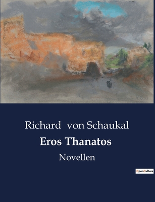 Eros Thanatos: Novellen - Von Schaukal, Richard