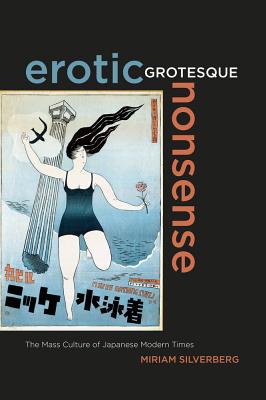 Erotic Grotesque Nonsense: The Mass Culture of Japanese Modern Times Volume 1 - Silverberg, Miriam