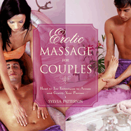 Erotic Massage for Couples: Head to Toe Techniques to Arouse and Gratify Your Partner