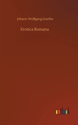 Erotica Romana - Goethe, Johann Wolfgang