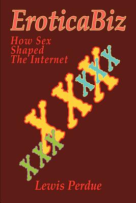 EroticaBiz: How Sex Shaped the Internet - Perdue, Lewis