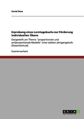 Erprobung eines Lerntagebuchs zur Frderung individuellen ?bens: Dargestellt am Thema "proportionale und antiproportionale Modelle" einer siebten Jahrgangsstufe (Gesamtschule) - Rose, David