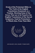 Errata of the Protestant Bible; or, The Truth of the English Translations Examined; in a Treatise, Showing Some of the Errors That are to be Found in the English Translations of the Sacred Scriptures, Used by Protestants ... in Which Also, From Their Mist