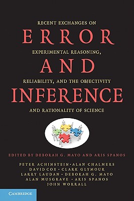 Error and Inference: Recent Exchanges on Experimental Reasoning, Reliability, and the Objectivity and Rationality of Science - Mayo, Deborah G. (Editor), and Spanos, Aris (Editor)