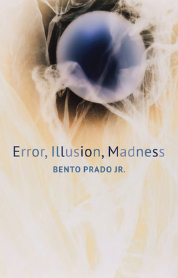 Error, Illusion, Madness - Prado, Bento, and Oliveira, Marco (Translated by), and Nunes, Rodrigo (Translated by)