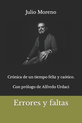 Errores y faltas: cr?nica de un tiempo feliz y ca?tico - Urdaci, Alfredo (Preface by), and Moreno, Julio