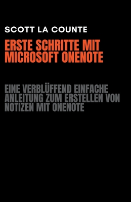 Erste Schritte Mit Microsoft OneNote: Eine Verbl?ffend Einfache Anleitung Zum Erstellen Von Notizen Mit OneNote - Counte, Scott La