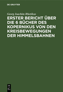 Erster Bericht ?ber Die 6 B?cher Des Kopernikus Von Den Kreisbewegungen Der Himmelsbahnen