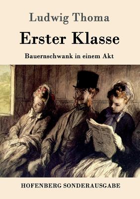 Erster Klasse: Bauernschwank in einem Akt - Ludwig Thoma