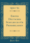 Erstes Deutsches Schulbuch Fr Primarklassen (Classic Reprint)