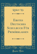 Erstes Deutsches Schulbuch Fur Primarklassen (Classic Reprint)