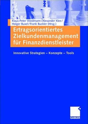 Ertragsorientiertes Zielkundenmanagement Fr Finanzdienstleister: Innovative Strategien -- Konzepte -- Tools - Wiedmann, Klaus-Peter (Editor), and Klee, Alexander (Editor), and Buxel, Holger (Editor)