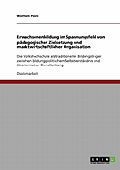 Erwachsenenbildung im Spannungsfeld von p?dagogischer Zielsetzung und marktwirtschaftlicher Organisation: Die Volkshochschule als traditioneller Bildungstr?ger zwischen bildungspolitischem Selbstverst?ndnis und konomischer Dienstleistung