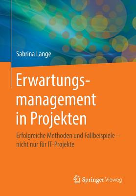 Erwartungsmanagement in Projekten: Erfolgreiche Methoden Und Fallbeispiele - Nicht Nur F?r It-Projekte - Lange, Sabrina