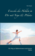 Erwecke die Heldin in Dir mit Yoga & Pilates: Ein Weg zu Selbstvertrauen und innerer St?rke