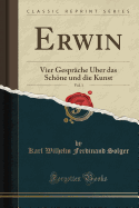 Erwin, Vol. 1: Vier Gesprache Uber Das Schone Und Die Kunst (Classic Reprint)